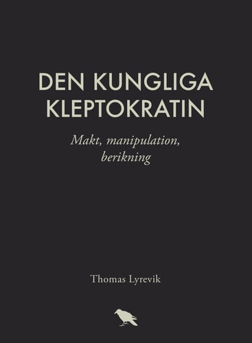 Den kungliga kleptokratin : makt, manipulation, berikning